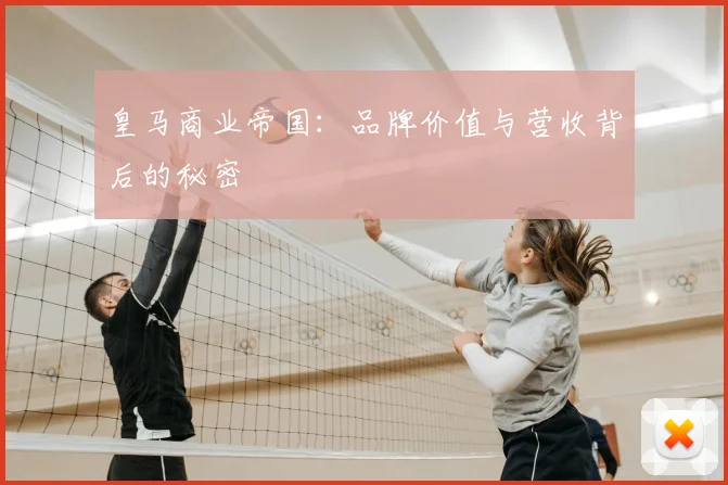 皇马商业帝国：品牌价值与营收背后的秘密