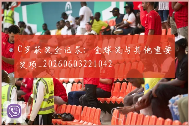 C罗获奖全记录：金球奖与其他重要奖项_20260603221042