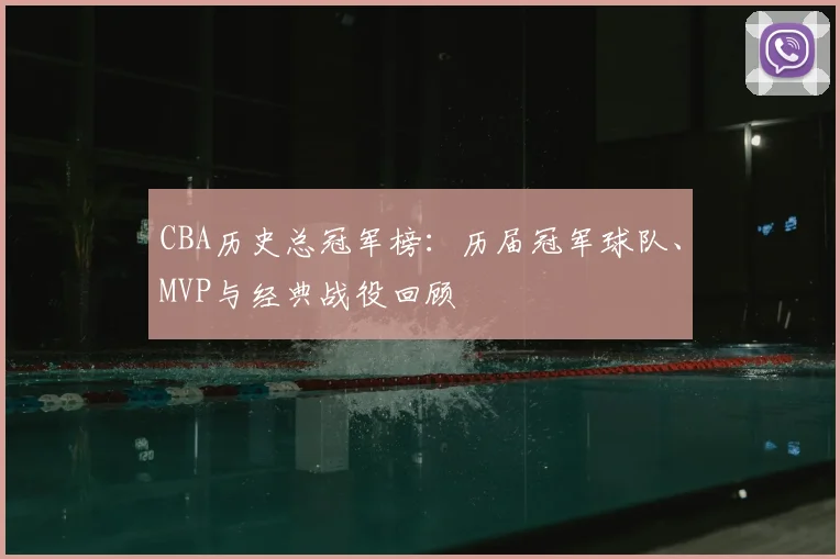 CBA历史总冠军榜：历届冠军球队、MVP与经典战役回顾