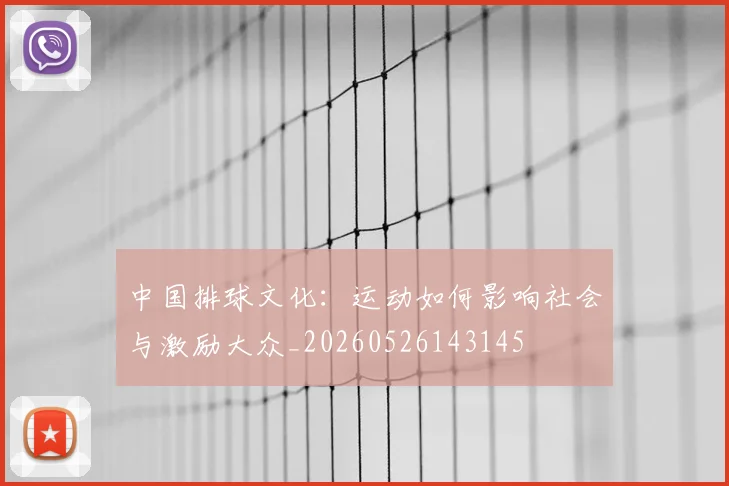 中国排球文化：运动如何影响社会与激励大众_20260526143145