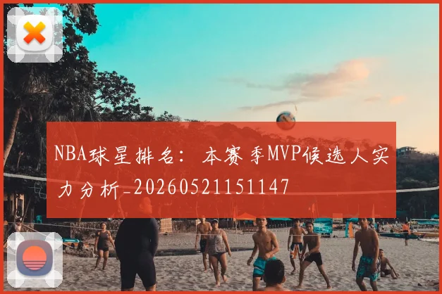 NBA球星排名：本赛季MVP候选人实力分析_20260521151147