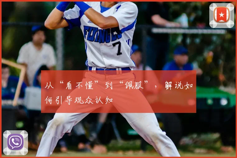 从“看不懂”到“佩服”，解说如何引导观众认知